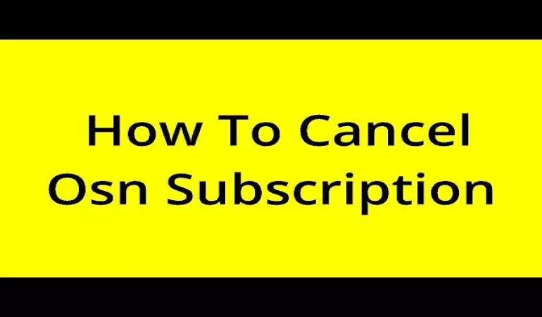 How To Cancel OSN Subscription – Step-by-Step Guide